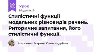 Стилістичні функції модальних різновидів речень. Риторичне запитання, його стилістичні функції.