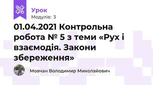 01.04.2021 Контрольна робота № 5 з теми «Рух і взаємодія. Закони збереження» 