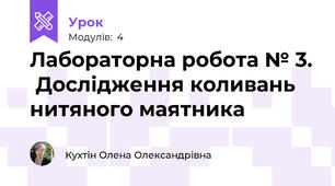 Лабораторна робота № 3.  Дослідження коливань нитяного маятника