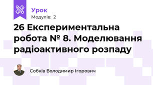 26 Експериментальна робота № 8. Моделювання радіоактивного розпаду