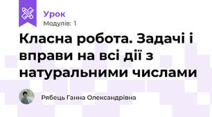 Класна робота. Задачі і вправи на всі дії з натуральними числами