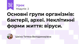 Основні групи організмів: бактерії, археї. Неклітинні форми життя: віруси.
