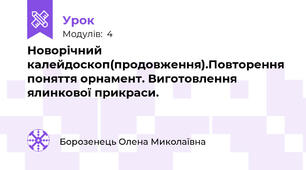 Новорічний калейдоскоп(продовження).Повторення поняття орнамент. Виготовлення ялинкової прикраси.