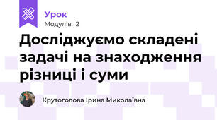 Досліджуємо складені задачі на знаходження різниці і суми