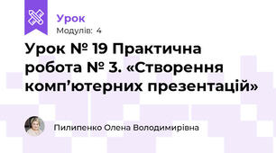 Урок № 19 Практична робота № 3. «Створення комп’ютерних презентацій»