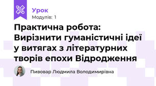 Практична робота: Вирізнити гуманістичні ідеї у витягах з літературних творів епохи Відродження 