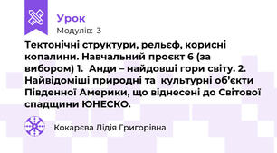 Тектонічні структури, рельєф, корисні копалини. Навчальний проєкт 6 (за вибором) 1.	Анди – найдовші гори світу. 2. Найвідоміші природні та  культурні об’єкти Південної Америки, що віднесені до Світової спадщини ЮНЕСКО.