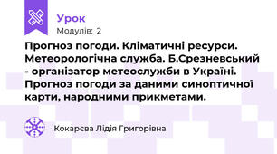 Прогноз погоди. Кліматичні ресурси. Метеорологічна служба. Б.Срезневський - організатор метеослужби в Україні. Прогноз погоди за даними синоптичної карти, народними прикметами. 