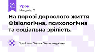 На порозі дорослого життя Фізіологічна, психологічна та соціальна зрілість.