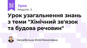 Урок узагальнення знань з теми "Хімічний зв'язок та будова речовин"