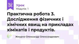 Практична робота 3. Дослідження фізичних і хімічних явищ на прикладах хімікатів і продуктів.