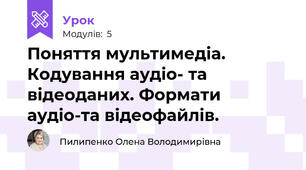 Поняття мультимедіа. Кодування аудіо- та відеоданих. Формати аудіо-та відеофайлів.