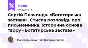 Сергій Плачинда. «Богатирська застава». Стисла розповідь про письменника. Історична основа твору «Богатирська застава»