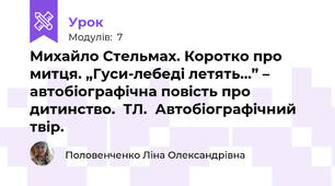 Михайло Стельмах. Коротко про митця. „Гуси-лебеді летять…” – автобіографічна повість про дитинство.  ТЛ.  Автобіографічний твір.