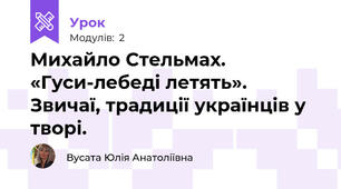 Михайло Стельмах. «Гуси-лебеді летять». Звичаї, традиції українців у творі.