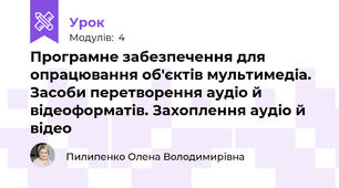 Програмне забезпечення для опрацювання об'єктів мультимедіа. Засоби перетворення аудіо й відеоформатів. Захоплення аудіо й відео
