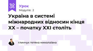 Україна в системі міжнародних відносин кінця XX – початку XXI століть