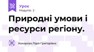 Природні умови і ресурси регіону.
