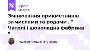 Змінювання прикметників за числами та родами . " Чатрлі і шоколадна фабрика " 