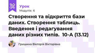 Створення та відкриття бази даних. Створення таблиць. Введення і редагування даних різних типів.  10-А (13.12)