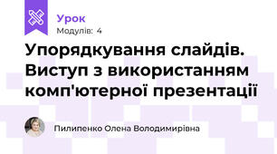 Упорядкування слайдів. Виступ з використанням комп'ютерної презентації