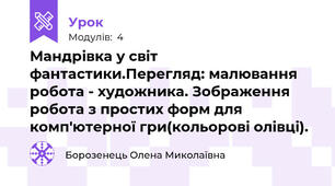 Мандрівка у світ фантастики.Перегляд: малювання робота - художника. Зображення робота з простих форм для комп'ютерної гри(кольорові олівці).