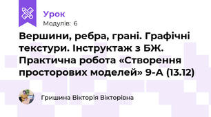 Вершини, ребра, грані. Графічні текстури. Інструктаж з БЖ. Практична робота «Створення просторових моделей» 9-А (13.12)