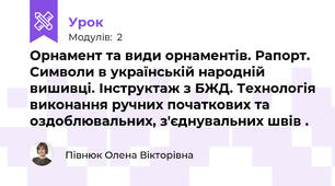  Орнамент та види орнаментів. Рапорт. Символи в українській народній вишивці. Інструктаж з БЖД. Технологія виконання ручних початкових та оздоблювальних, з'єднувальних швів .