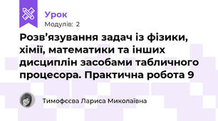 Розв’язування задач із фізики, хімії, математики та інших дисциплін засобами табличного процесора. Практична робота 9