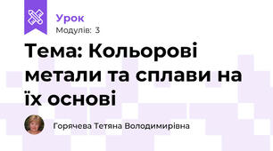 Тема: Кольорові метали та сплави на їх основі