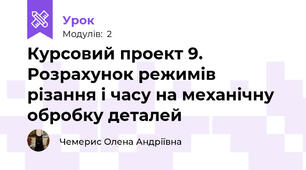 Курсовий проект 9. Розрахунок режимів різання і часу на механічну обробку деталей