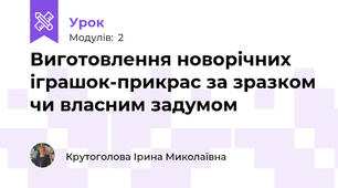 Виготовлення новорічних іграшок-прикрас за зразком чи власним задумом