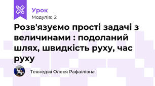 Розв'язуємо прості задачі з величинами : подоланий шлях, швидкість руху, час руху