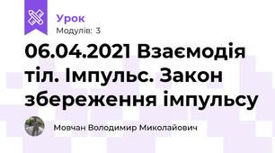 06.04.2021 Взаємодія тіл. Імпульс. Закон збереження імпульсу