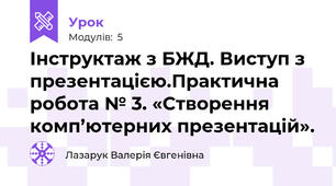Інструктаж з БЖД. Виступ з презентацією.Практична робота № 3. «Створення комп’ютерних презентацій». 
