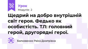 Щедрий на добро внутрішній світ героя. Федько як особистість. ТЛ: головний герой, другорядні герої. 