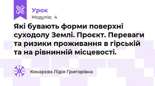 Які бувають форми поверхні суходолу Землі. Проєкт. Переваги та ризики проживання в гірській та на рівнинній місцевості.