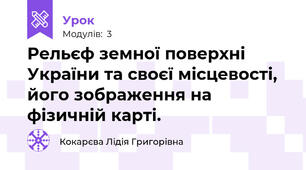 Рельєф земної поверхні України та своєї місцевості, його зображення на фізичній карті.