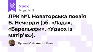 ЛРК №1. Новаторська поезія Б. Нечерди (зб. «Лада», «Барельєфи», «Удвох із матір’ю»). 