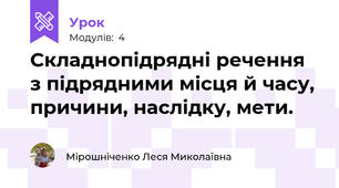 Складнопідрядні речення з підрядними місця й часу, причини, наслідку, мети.  