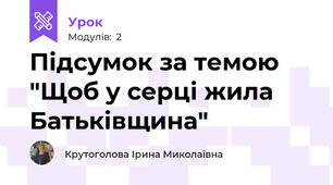 Підсумок за темою "Щоб у серці жила Батьківщина"