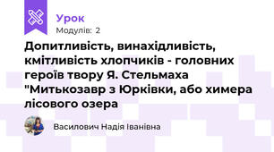 Допитливість, винахідливість, кмітливість хлопчиків - головних героїв твору Я. Стельмаха  "Митькозавр з Юрківки, або химера лісового озера