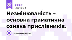 Незмінюваність – основна граматична ознака прислівників.