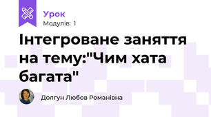 Інтегроване заняття на тему:"Чим хата багата"