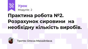 Практина робота №2. Розрахунок сировини  на необхідну кількість виробів. 