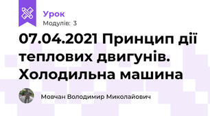 07.04.2021 Принцип дії теплових двигунів. Холодильна машина