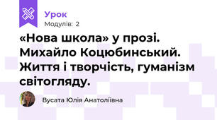 «Нова школа» у прозі. Михайло Коцюбинський. Життя і творчість, гуманізм світогляду.