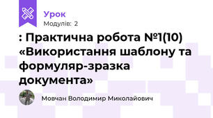 : Практична робота №1(10) «Використання шаблону та формуляр-зразка документа»