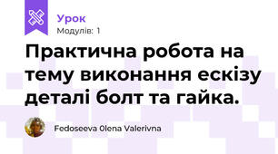 Практична робота на тему виконання ескізу деталі болт та гайка.