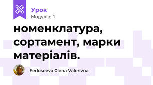 номенклатура, сортамент, марки матеріалів.